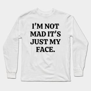 I'm Not Mad It's Just My Face Long Sleeve T-Shirt